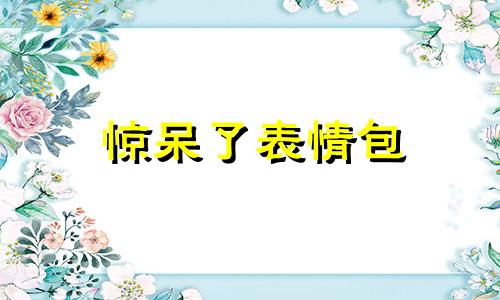 惊呆了表情包 惊呆了老铁