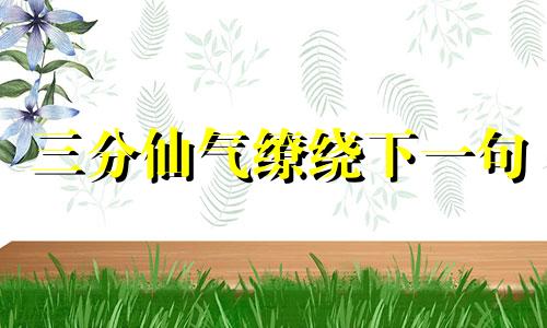 三分仙气缭绕下一句 三分仙女味下句