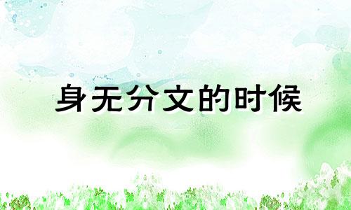 身无分文的时候 当你身无分文的说说