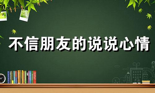 不信朋友的说说心情 不信别人的幽默句子