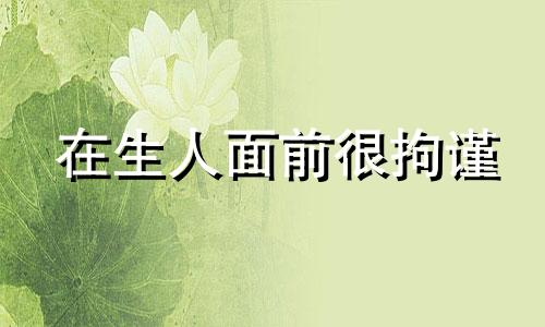 在生人面前很拘谨 在生人面前是否害羞