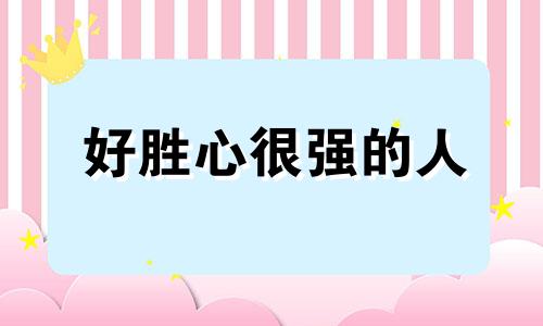 好胜心很强的人 好胜心太强的人值得深交吗