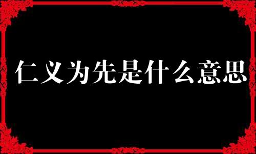 仁义为先是什么意思 仁义为名