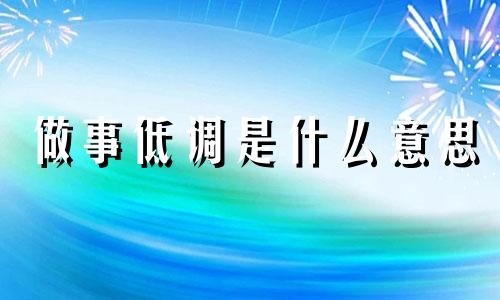 做事低调是什么意思 做人高调做事低调