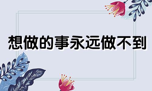 想做的事永远做不到 做事坚持不下去是心理问题吗