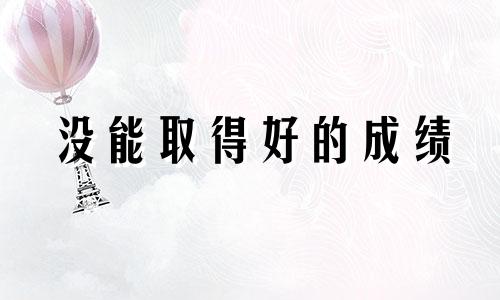 没能取得好的成绩 