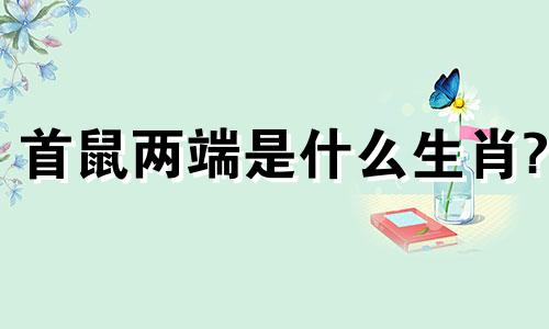 首鼠两端是什么生肖? 首鼠两端是指什么人