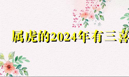 属虎的2024年有三喜 98男虎与97女牛结婚好不好