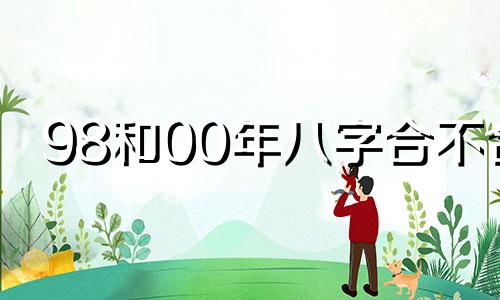 98和00年八字合不合 家有一龙一虎寓意好吗