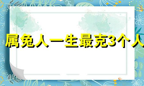 属兔人一生最克3个人 87年女兔与88年男龙婚姻合适吗