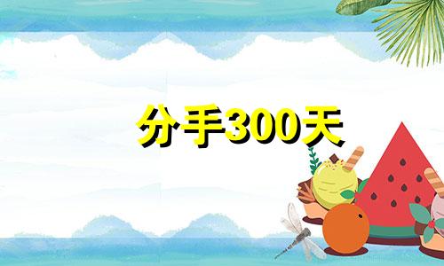 分手300天 分手也不过300多天