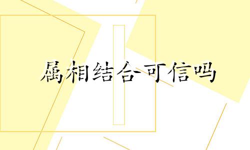 属相结合可信吗 属相结合能相信吗