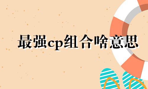 最强cp组合啥意思 最强cp是什么