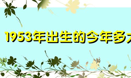 1953年出生的今年多大 属什么