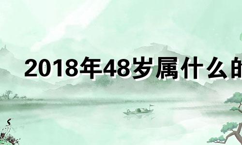 2018年48岁属什么的 18年40岁属什么生肖的