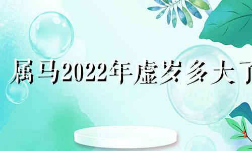 属马2022年虚岁多大了 属马2021虚岁