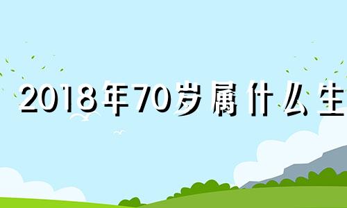 2018年70岁属什么生肖 2018年76岁是哪年出生的