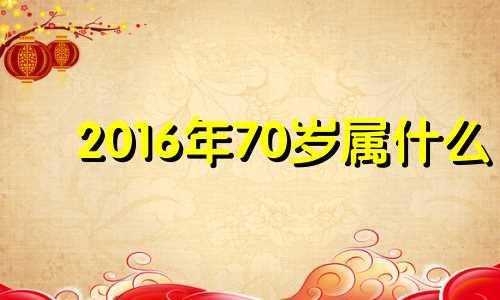 2016年70岁属什么 2016年7月属相