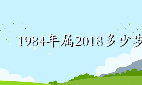 1984年属2018多少岁 2018年80岁属什么生肖