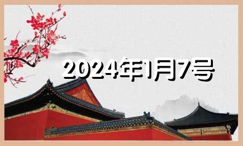 2024年1月7号 2024年1月4日是星期几