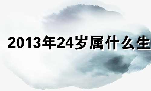 2013年24岁属什么生肖 2013年26岁属什么生肖