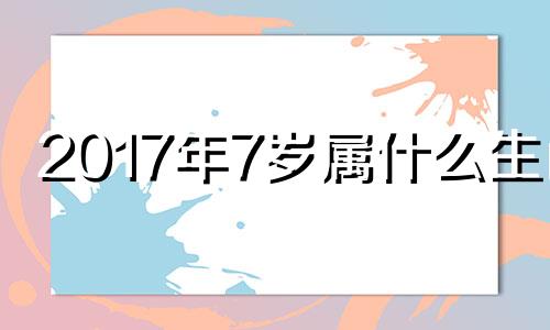 2017年7岁属什么生肖 202017岁属什么?