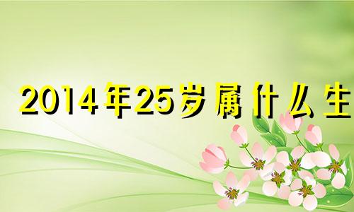 2014年25岁属什么生肖 2014年26岁属什么