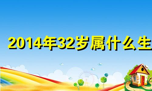 2014年32岁属什么生肖 2014年33岁是哪年出生的