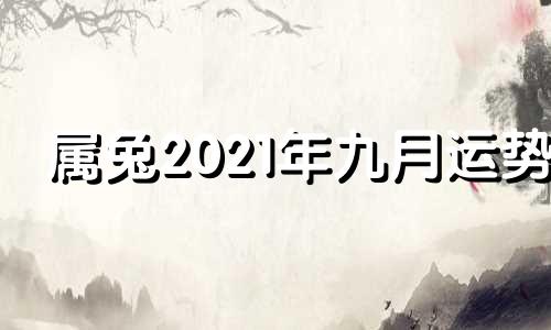 属兔2021年九月运势 属兔人2021年9月运势