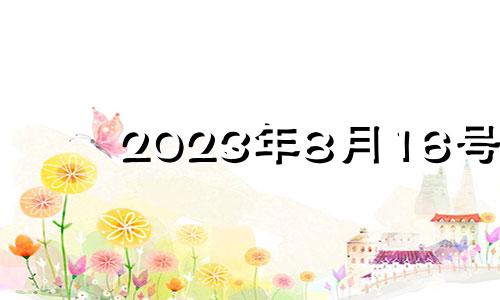 2023年8月16号 2023年8月属什么生肖