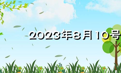 2023年8月10号 2023年8月10日是星期几