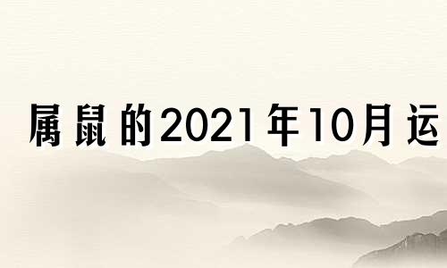 属鼠的2021年10月运势 属鼠人2021年10月运势运程