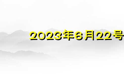 2023年6月22号 2023年6月22日星期几