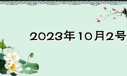 2023年10月2号 2023年10月属什么生肖