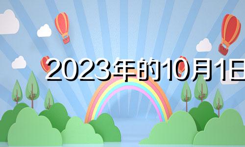 2023年的10月1日 2023年10月属什么生肖