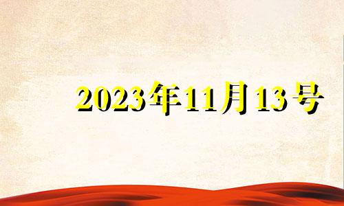 2023年11月13号 2023年11月11日星期几