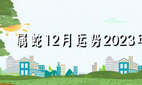 属蛇12月运势2023年 属蛇十一月运势2020