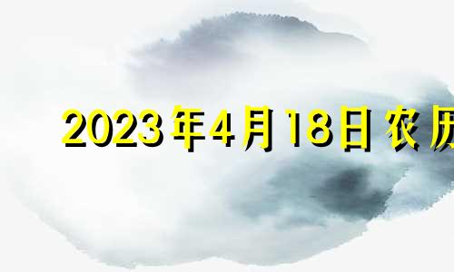 2023年4月18日农历 2023年的4月19号