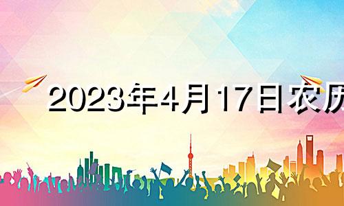 2023年4月17日农历 2023年4月是什么属相