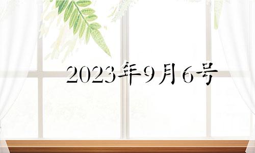 2023年9月6号 2023年9月6日农历