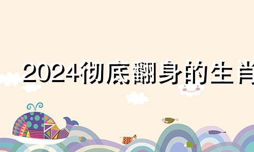 2024彻底翻身的生肖 2021年12月23日生肖运势