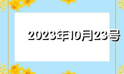 2023年10月23号 2021年10月23日运势播报