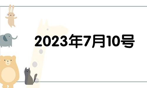 2023年7月10号 2023年7月10号是农历多少