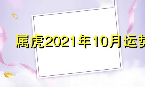 属虎2021年10月运势 属虎10月运势2020年