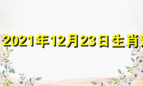 2021年12月23日生肖运势 12月23日运势怎么样