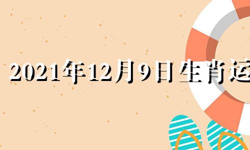 2021年12月9日生肖运势 2020年12月9日财运方向