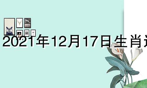 2021年12月17日生肖运势 2020年12月17日幸运生肖