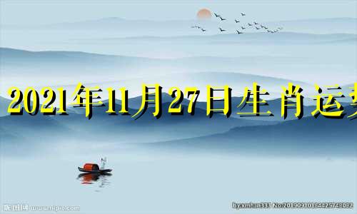 2021年11月27日生肖运势 2021年11月27日属相