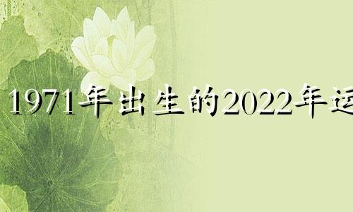 1971年出生的2022年运势 1971年出生的人2022年运势