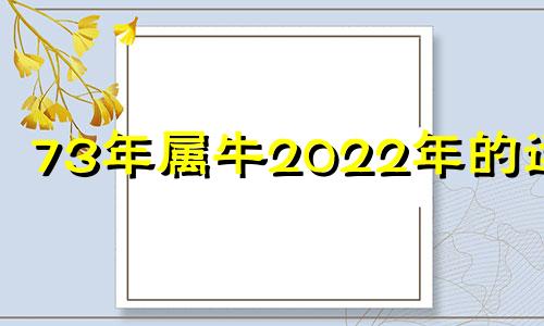 73年属牛2022年的运程 73年属牛人20212年运势